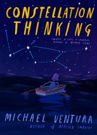 Title: Constellation Thinking: Create a Life of Purpose Without a North Star, Author: Michael Ventura