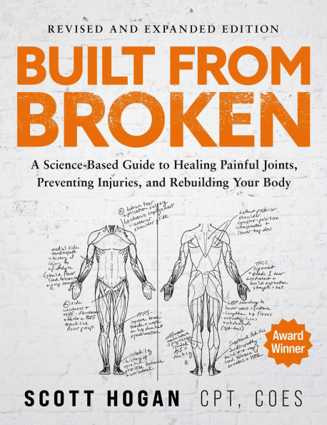 Built From Broken (Revised & Expanded Edition): A Science-Based Guide to Healing Painful Joints, Preventing Injuries, and Rebuilding Your Body