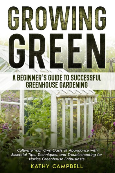 Growing Green - A Beginner's Guide to Successful Greenhouse Gardening