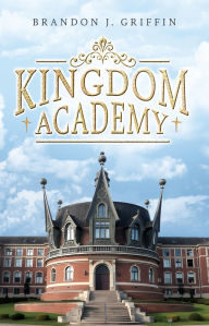 Read free books online free without download Kingdom Academy 9798893330083  by Brandon J. Griffin (English Edition)