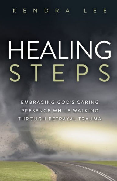 Healing Steps: Embracing God's Caring Presence While Walking Through Betrayal Trauma