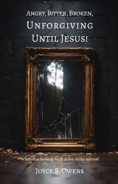 Angry, Bitter, Broken, Unforgiving - Until Jesus!