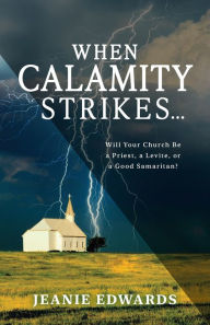 Title: When Calamity Strikes...: Will Your Church Be a Priest, a Levite, or a Good Samaritan, Author: Jeanie Edwards