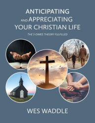 Title: Anticipating and Appreciating Your Christian Life: The 3-Dimes Theory Fulfilled, Author: Wes Waddle