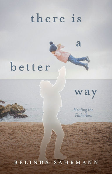 There Is a Better Way: Healing the Fatherless