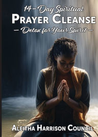 Title: 14-Day Spiritual Prayer Cleanse: Detox for Your Spirit, Author: Aleitha Harrison