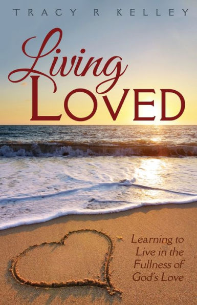 Living Loved: Learning to Live the Fullness of God's Love