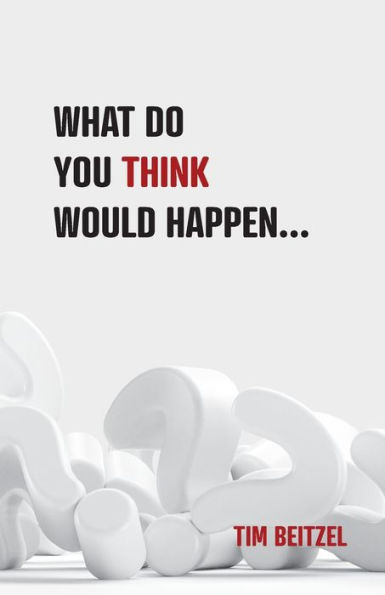 What Do You Think Would Happen...