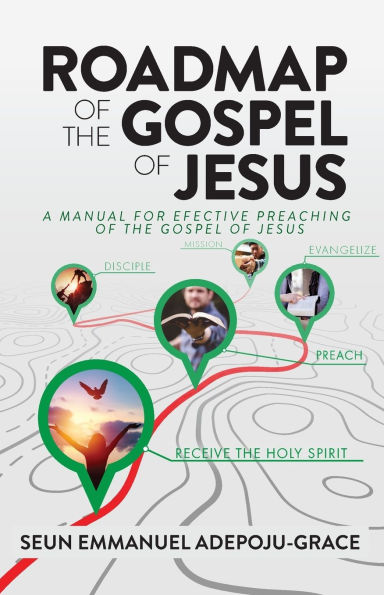 Roadmap of the Gospel Jesus: A Manual for Effective Preaching Jesus