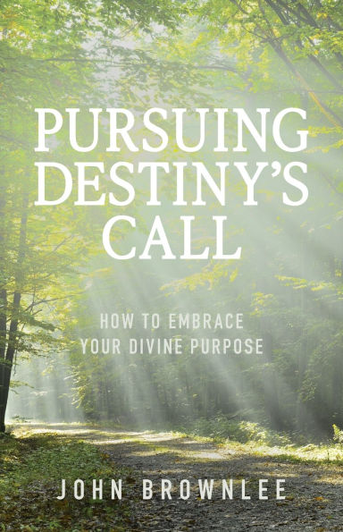 Pursuing Destiny's Call: How to Embrace Your Divine Purpose