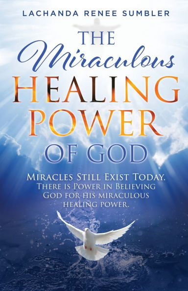 The Miraculous Healing Power of God: Miracles Still Exist Today. There is Believing God for His Powers.