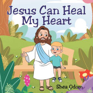 Title: Jesus Can Heal My Heart, Author: Shea Odom