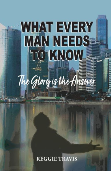 What Every Man Needs to Know: the Glory Is Answer