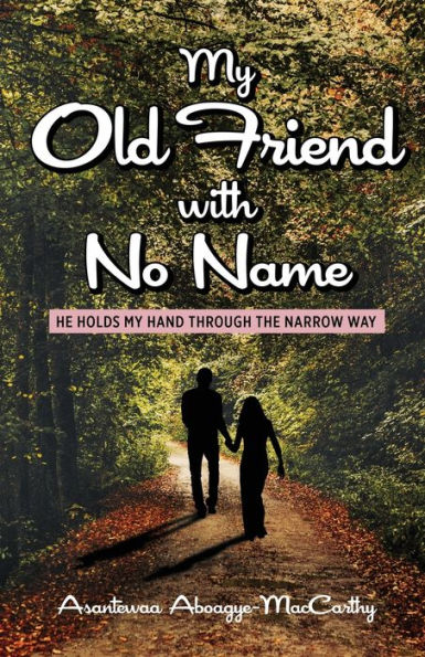 my Old Friend with No Name: He Holds Hand Through the Narrow Way