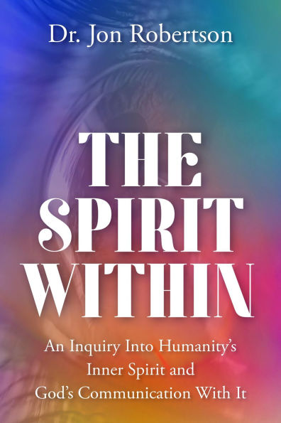 The Spirit Within: An Inquiry Into Humanity's Inner Spirit and God's Communication With It