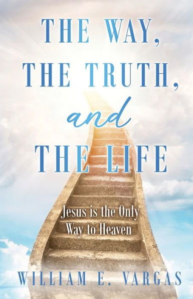 the Way, Truth, and Life: Jesus is Only Way to Heaven