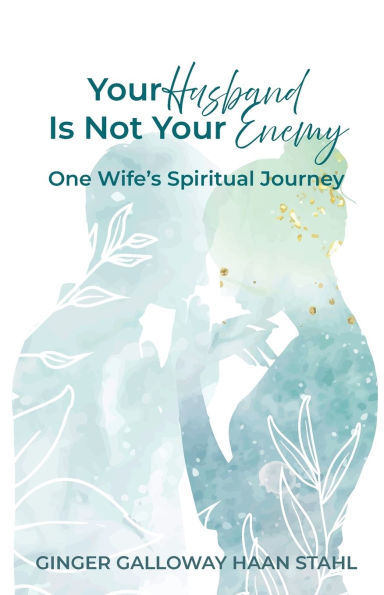 Your Husband Is Not Enemy: One Wife's Spiritual Journey