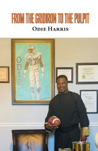 Title: From the Gridiron to the Pulpit, Author: Odie Harris