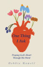 One Thing I Ask: Praying God's Heart Through His Word