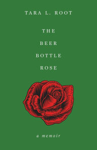 Public domain books download pdf The Beer Bottle Rose: A Memoir by Tara L Root