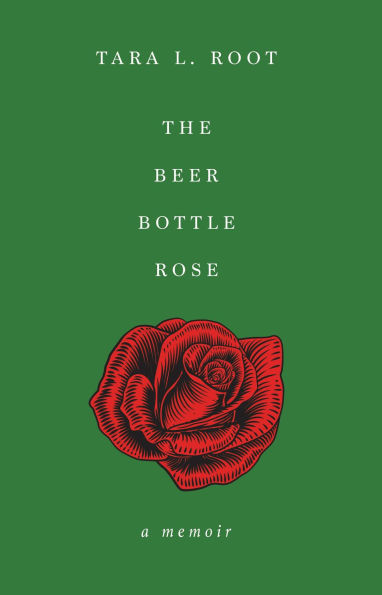 The Beer Bottle Rose: A Memoir