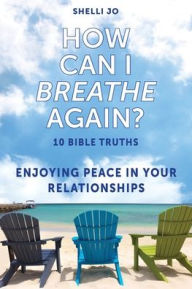 Kindle e-Books collections How Can I Breathe Again?: 10 Bible Truths, Enjoying Peace in Your Relationships 9798893336269 PDB by Shelli Jo