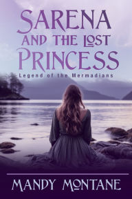Title: Sarena and the Lost Princess: Legend of the Mermadians: Legend of the Mermaide, Author: Mandy Montane