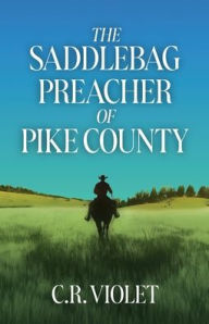 Free online ebook to download The Saddlebag Preacher of Pike Country by C R Violet RTF FB2 PDF 9798893338096