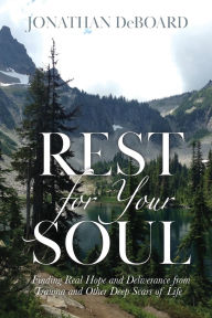 Title: Rest for Your Soul: Finding Real Hope and Deliverance from Trauma and Other Deep Scars of Life, Author: Jonathan Deboard