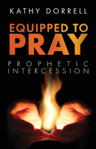 Read books for free without downloading Equipped to Pray: Prophetic Intercession by Kathy Dorrell