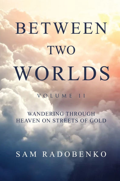 Between Two Worlds, Volume II: Wandering Through Heaven on Streets of Gold