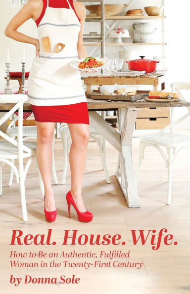 Real. House. Wife.: How to be an Authentic, Fulfilled Woman the Twenty-First Century