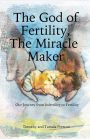 The God of Fertility, The Miracle Maker: Our Journey from Infertility to Fertility: Our Journey from Infertility to Fertility
