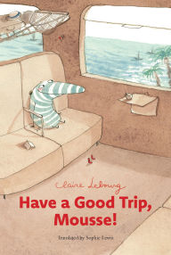 Title: Have a Good Trip, Mousse!, Author: Claire Lebourg