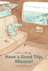 Title: Have a Good Trip, Mousse!, Author: Claire Lebourg