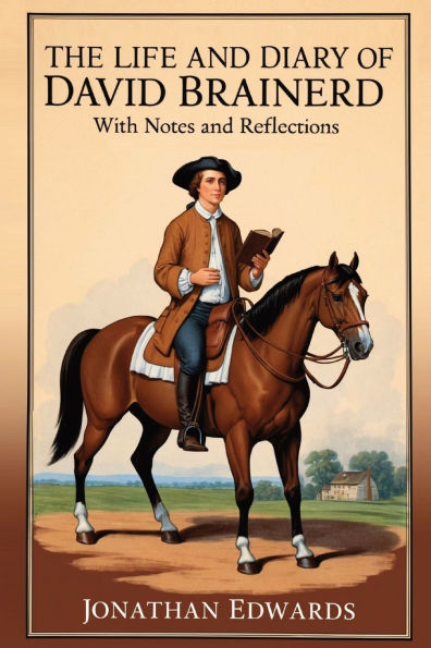 The Life and Diary of David Brainerd: With Notes Reflections (Annotated)