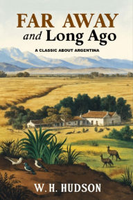 Title: Far Away and Long Ago, Author: W. H. Hudson