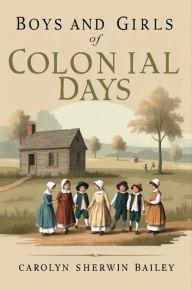 Title: Boys and Girls of Colonial Days, Author: Carolyn Sherwin Bailey