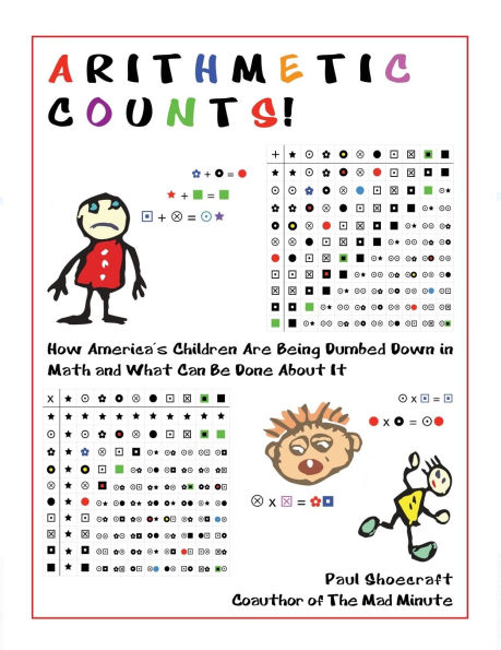 Arithmetic Counts!: How America's Children Are Being Dumbed Down Math and What Can Be Done About It