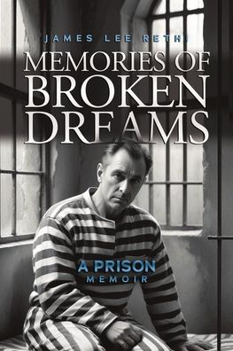 Memories of Broken Dreams: A Prison Memoir