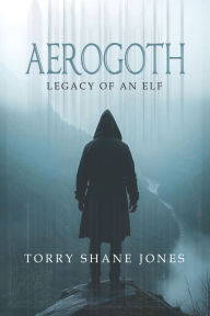 Title: Aerogoth: Legacy of an Elf, Author: Torry Shane Jones