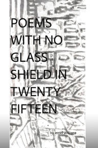 Title: Poems with No Glass Shield in Twenty Fifteen, Author: Jemel Williams