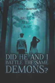 Title: Did He and I Battle the Same Demons?: Battling To Stay Alive, Author: Rose J. Hampton