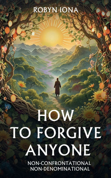 HOW TO FORGIVE ANYONE: Non-Denominational And Non-Confrontational