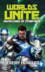 Title: Worlds Unite: Adventures of Starforce, Author: Jeremy Howard