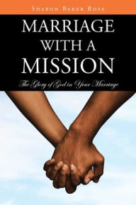 Title: Marriage with a Mission: The Glory of God in Your Marriage, Author: Sharon Rose