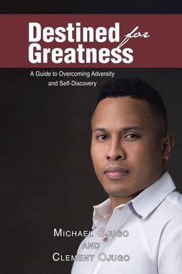 Destined for Greatness: A Guide to Overcoming Adversity and Self-Discovery