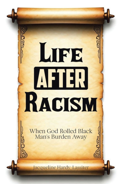 Life AFTER Racism: When God Rolled Black Man's Burden Away