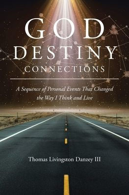 God Destiny Connections: A Sequence of Personal Events That Changed the Way I Think and Live