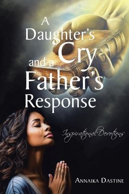 a Daughter's Cry and Father's Response: Inspirational Devotions